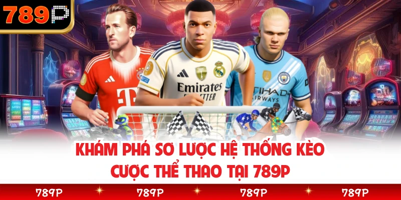 Khám phá sơ lược hệ thống kèo cược thể thao tại 789P